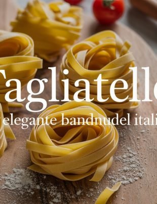 Tagliatelle – Die elegante Bandnudel Italiens